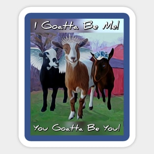 I Goatta Be Me - You Goatta Be You Sticker